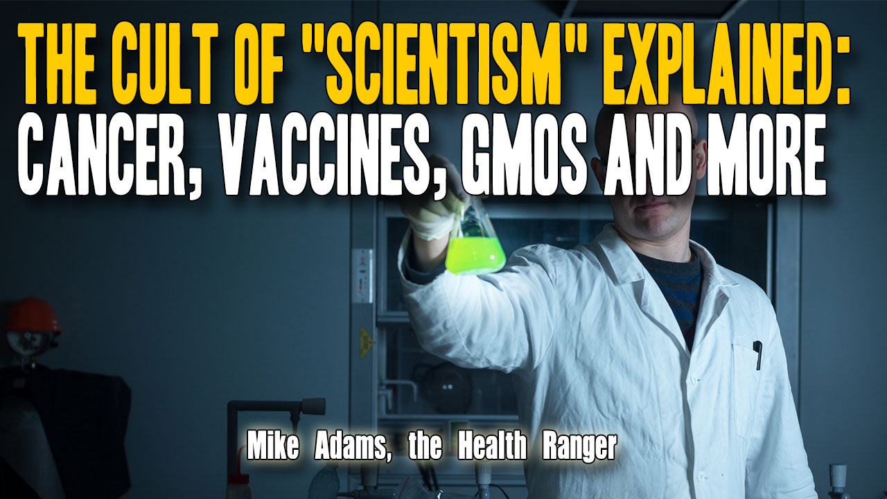 The CULT of “Scientism” explained: Cancer, vaccines, GMOs and more (Video)